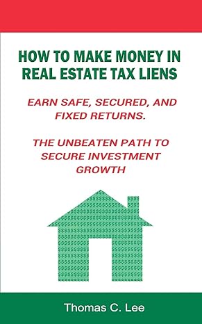 how to make money in real estate tax liens earn safe secured and fixed returns the unbeaten path to secure