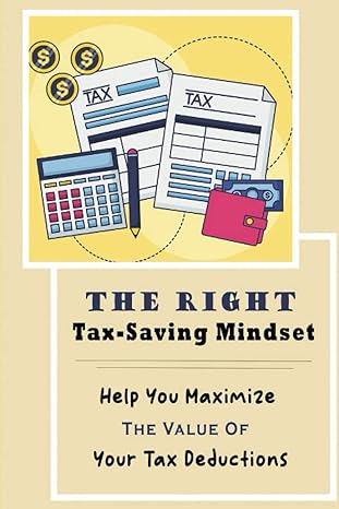 the right tax saving mindset help you maximize the value of your tax deductions 1st edition claude callahan