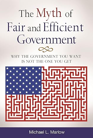 the myth of fair and efficient government why the government you want is not the one you get 1st edition