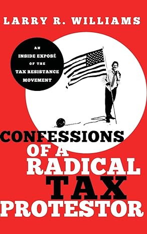 confessions of a radical tax protestor an inside expose of the tax resistance movement 1st edition larry r