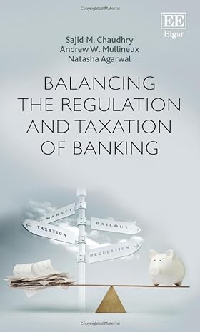 balancing the regulation and taxation of banking 1st edition sajid m chaudhry ,andrew w mullineux ,natasha