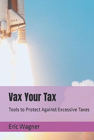 vax your tax tools to protect against excessive taxes 1st edition eric wagner b09m547wjv, 979-8772653357