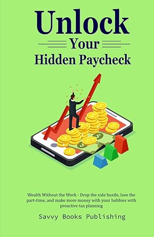 unlock your hidden paycheck wealth without the work drop the side hustle lose the part time and make more
