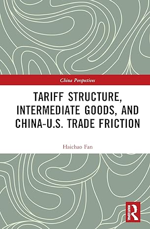 tariff structure intermediate goods and china u s trade friction 1st edition haichao fan 0367706962,
