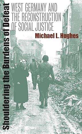 shouldering the burdens of defeat west germany and the reconstruction of social justice new edition michael l