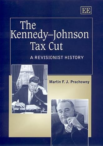 the kennedy johnson tax cut a revisionist history 1st edition martin f j prachowny 1840644176, 978-1840644173