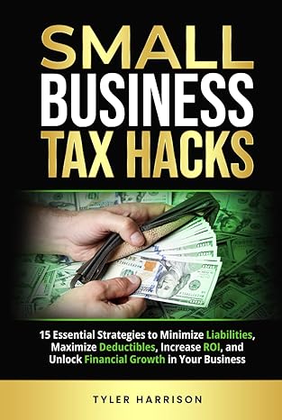 small business tax hacks 15 essential strategies to minimize liabilities maximize deductibles increase roi