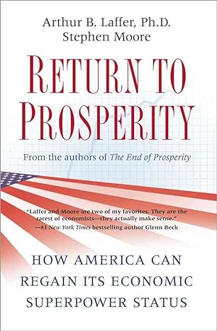 return to prosperity how america can regain its economic superpower status 1st edition arthur b laffer