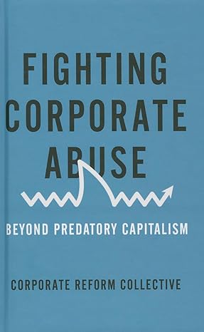 fighting corporate abuse from predatory to responsible capitalism 1st edition corporate reform collective