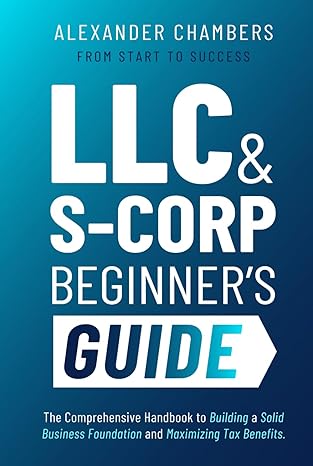 llc and s corporation beginners guide 2 in 1 from start to success the comprehensive handbook to building a