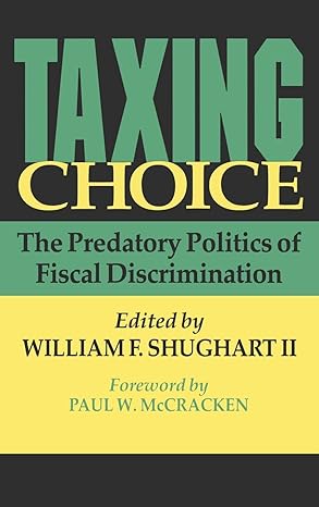taxing choice the predatory politics of fiscal discrimination 1st edition william shughart ii 1560003030,