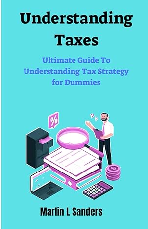 understanding taxes ultimate guide to understand tax strategy 1st edition marlin l sanders b0csb8bctq,