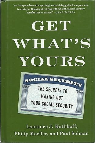 get whats yours the secrets to maxing out your social security 1st edition laurence j kotlikoff ,philip