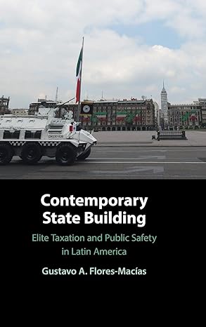 contemporary state building elite taxation and public safety in latin america 1st edition gustavo a flores