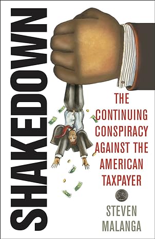 shakedown the continuing conspiracy against the american taxpayer 1st edition steven malanga 1566638755,
