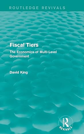 fiscal tiers the economics of multi level government 1st edition david king 1138648027, 978-1138648029