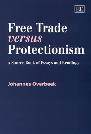free trade versus protectionism a source book of essays and readings 1st edition johannes overbeek
