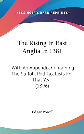 the rising in east anglia in 1381 with an appendix containing the suffolk poll tax lists for that year 1st