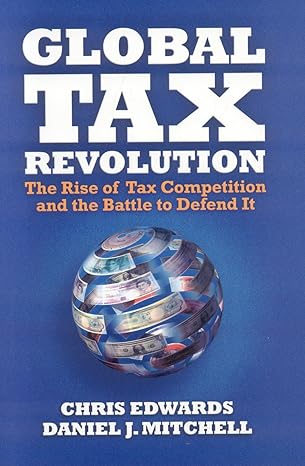 global tax revolution the rise of tax competition and the battle to defend it 1st edition chris edwards,