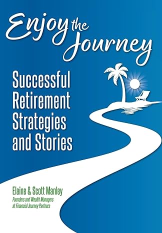 enjoy the journey successful retirement strategies and stories 1st edition scott manley, elaine manley