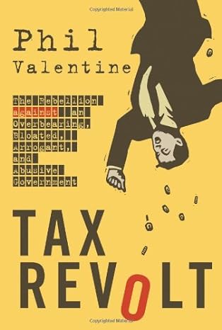 tax revolt the rebellion against an overbearing bloated arrogant and abusive government 1st edition phil