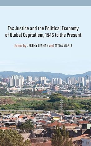 tax justice and the political economy of global capitalism 1945 to the present 1st edition jeremy leaman,