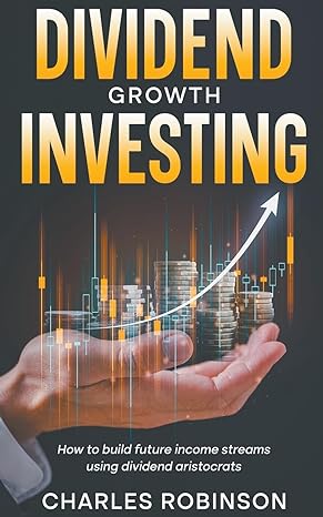 dividend growth investing how to build future income streams using dividend aristocrats 1st edition charles