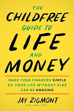 the childfree guide to life and money make your finances simple so your life without kids can be amazing 1st