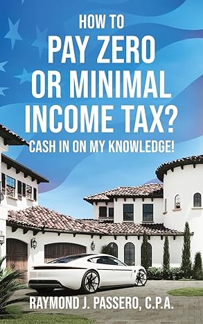 how to pay zero or minimal income tax cash in on my knowledge 1st edition raymond j passero 1960142097,