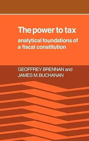 the power to tax analytic foundations of a fiscal constitution 1st edition geoffrey brennan, james m buchanan