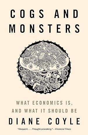 cogs and monsters what economics is and what it should be 1st edition diane coyle 0691210594, 978-0691210599