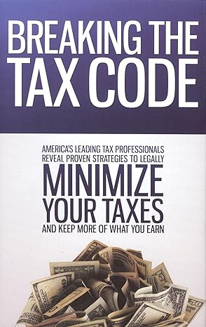 breaking the tax code americas leading tax professionals reveal proven strategies to legally minimize your