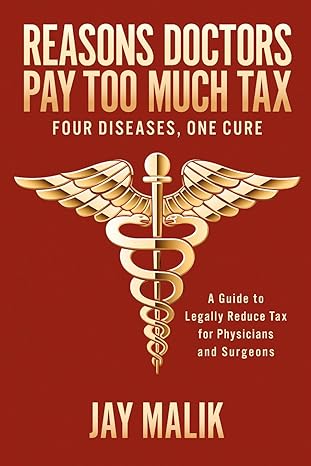 reasons doctors pay too much tax four diseases one cure a guide to legally reduce tax for physicians and