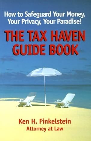 the tax haven guide book how to safeguard your money your privacy your paradise 2nd edition ken h finkelstein