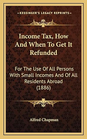 income tax how and when to get it refunded for the use of all persons with small incomes and of all residents