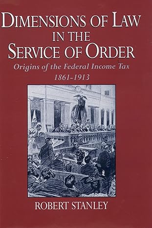 dimensions of law in the service of order origins of the federal income tax 1861 1913 1st edition robert
