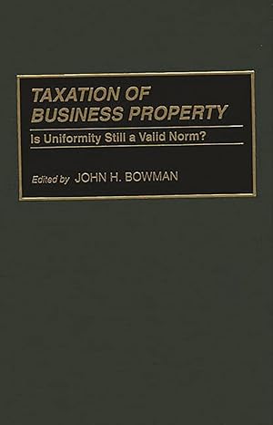 taxation of business property is uniformity still a valid norm 1st edition john h bowman 0387194231,