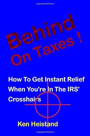 behind on taxes how to get instant relief when youre in the irs crosshairs 1st edition ken heistand