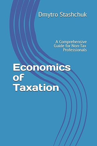 economics of taxation a comprehensive guide for non tax professionals 1st edition dmytro stashchuk ph d