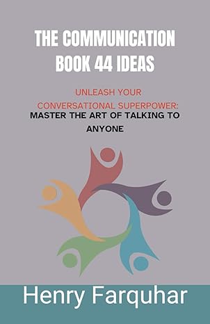 the communication book 44 ideas unleash your conversational superpower master the art of talking to anyone