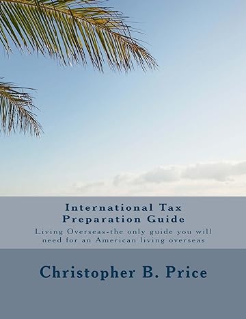 International Tax Preparation Guide The Only Guide You Will Need For Preparing Your Tax Return For Americans Living Overseas