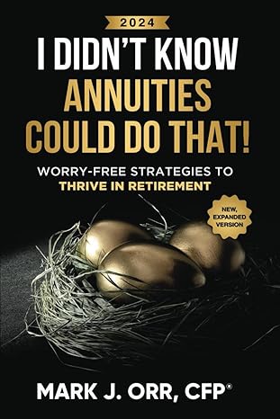 i didnt know annuities could do that worry free strategies to thrive in retirement 1st edition mark j orr cfp