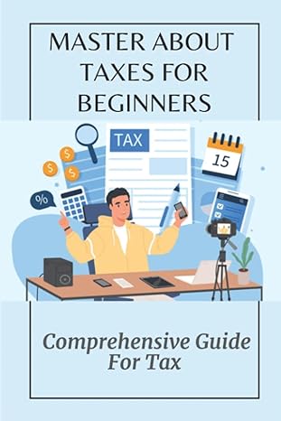 master about taxes for beginners comprehensive guide for tax tricks to save money from the tax 1st edition