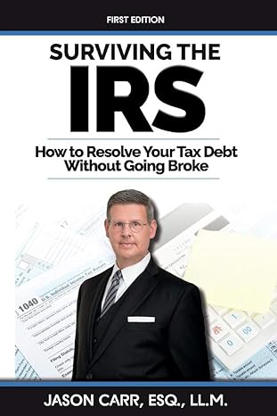 surviving the irs how to resolve your tax debt without going broke 1st edition jason carr ll m esq
