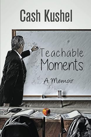 teachable moments a memoir 1st edition cash kushel 0984398260, 978-0984398263