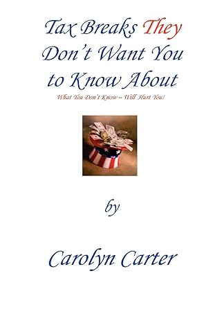 tax breaks they dont want you to know about what you dont know will hurt you 1st edition carolyn carter