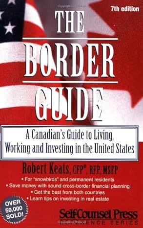 the border guide a canadians guide to living working and investing in the united states 7th edition robert