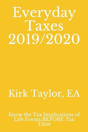 everyday taxes 2019/2020 know the tax implications of life events before tax time 1st edition kirk taylor