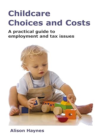 childcare choices and costs a practical guide to employment and tax issues 1st edition alison haynes