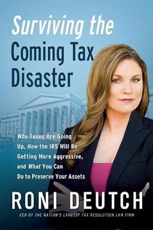 surviving the coming tax disaster why taxes are going up how the irs will be getting more aggressive and what